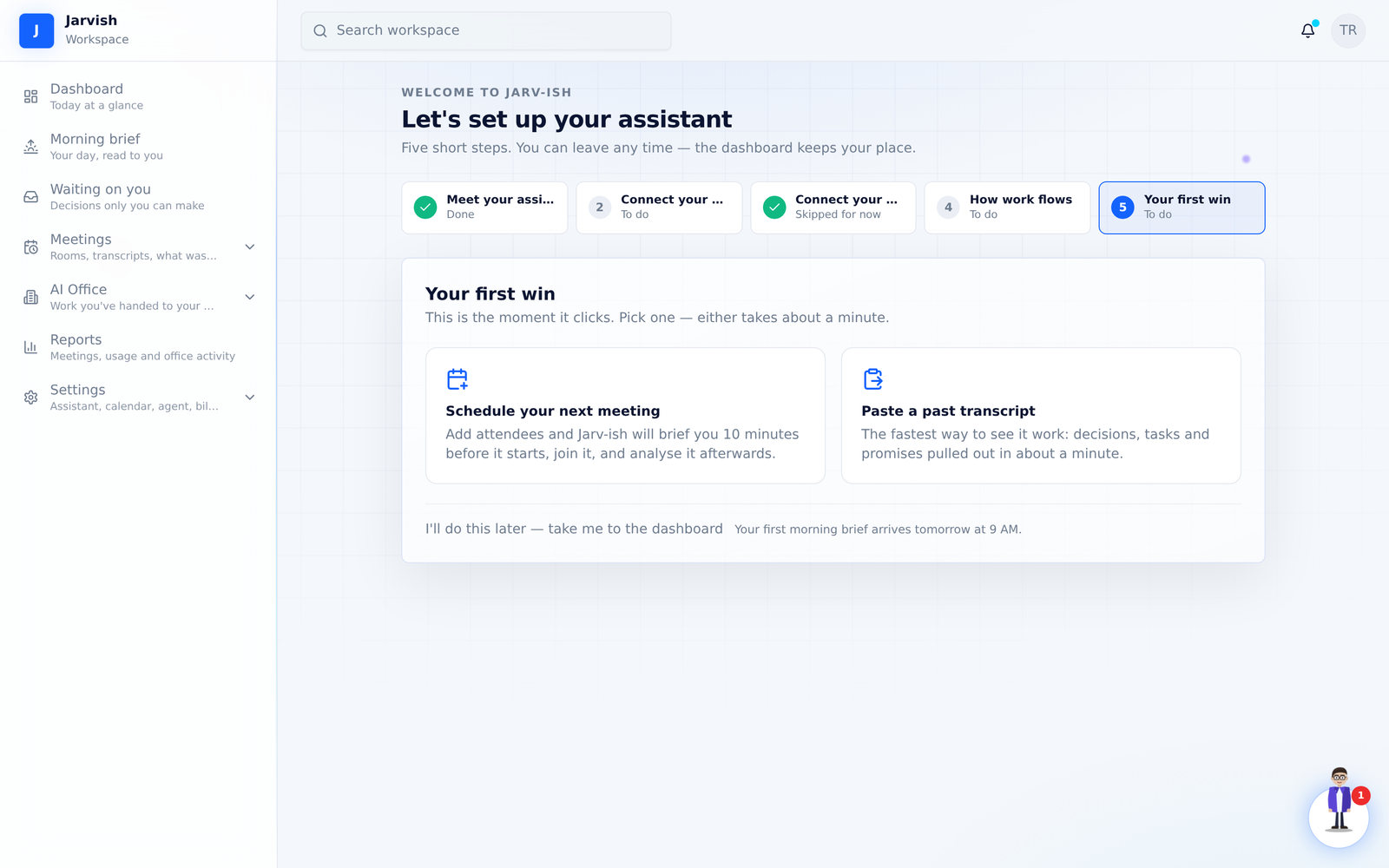 Step 5 — schedule a meeting or paste a transcript. Your first brief arrives the next morning.